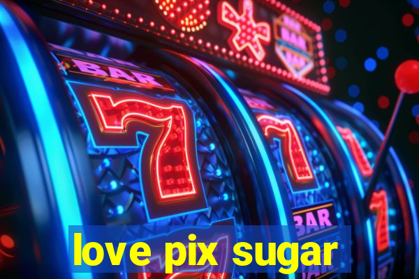 love pix sugar